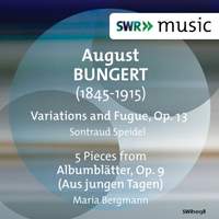 Bungert: Variations & Fugue, Op. 13 & Albumblätter, Op. 9