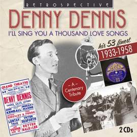 Denny Dennis: I'll Sing You a Thousand Love Songs: His 53 Finest 1933 - 1958