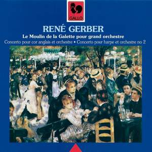René Gerber: Concerto for English Horn and Orchestra, Le Moulin de la Galette for Orchestra & Concerto No. 2 for Harp & Orchestra
