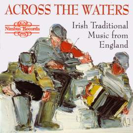 Across The Waters - Irish Traditional Music From England