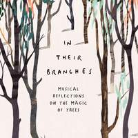 In Their Branches: Musical Reflections on the Magic of Trees