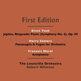 Ernst Toch: Jephta, Rhapsodic Poem (Symphony No. 5), Op. 89 - Harry Somers: Passacaglia & Fugue for Orchestra - Francois Morel: Antiphonie