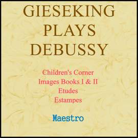 Gieseking Plays Debussy: Children's Corner, Images, Etudes, Estampes