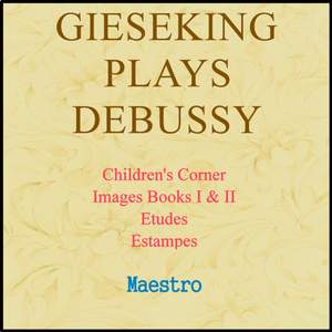 Gieseking Plays Debussy: Children's Corner, Images, Etudes, Estampes