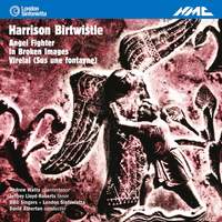 Birtwistle: Angel Fighter, In Broken Images, Virelai (Sus une fontayne)