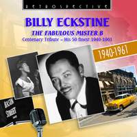 Billy Eckstine: The Fabulous Mister B, Centenary Tribute - His 50 Finest (1940-1961)