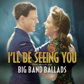 I'll Be Seeing You: The Best of Big Band Ballads