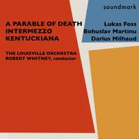Lukas Foss: A Parable of Death - Bohuslav Martinu: Intermezzo - Darius Milhaud: Kentuckiana (Divertissement on Twenty Kentucky Airs)