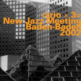 Trio X 3: New Jazz Meeting, Baden-Baden 2002