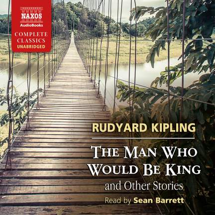 Rudyard Kipling: The Man Who Would Be King and Other Stories (Unabridged)
