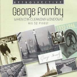 George Formby. When I'm Cleaning Windows - His 52 Finest 1932-1946