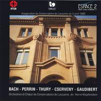 Orchestres et chœur du Conservatoire de Lausanne: Bach, Perrin, Thury, Cserveny, Gaudibert