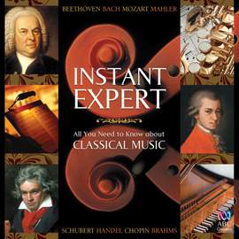 Instant Expert: All You Need to Know About Classical Music
