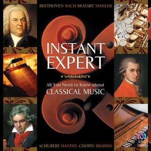 Instant Expert: All You Need to Know About Classical Music