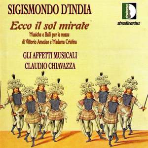 Sigismondo D'India: Ecco il sol mirate & Musiche e Balli per le nozze di Vittorio Amedeo e Madama Cristina