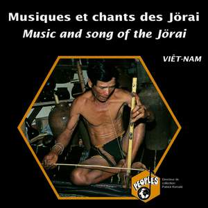 Viêtnam: Musiques et chants des Jörai (Vietnam: Music and Song of the Jörai)