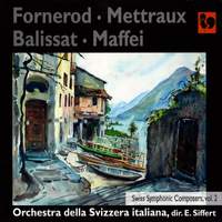 Fornerod, Mettraux, Balissat & Maffei: Swiss Symphonic Composers, Vol. 2