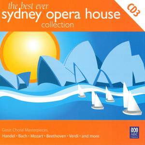The Best Ever Sydney Opera House Collection Volume 3 – Great Choral Masterpieces