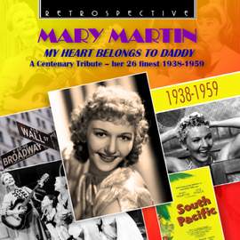 Mary Martin: My Heart Belongs to Daddy, A Centenary Tribute - Her 26 Finest (1938 - 1959)