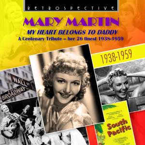 Mary Martin: My Heart Belongs to Daddy, A Centenary Tribute - Her 26 Finest (1938 - 1959)