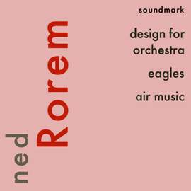 Ned Rorem Premiere Recordings: Design for Orchestra, Eagles, Air Music