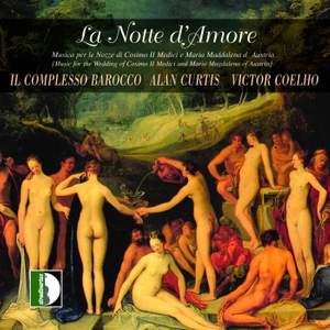 La Notte d'Amore (1608) - Musica per le nozze di Cosimo II Medici e Maria Maddalena d' Austria