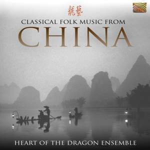 Heart of the Dragon Ensemble: Classical Folk Music From China
