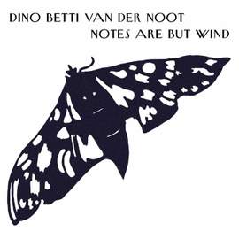 Dino Betti Van Der Noot: Notes Are but Wind