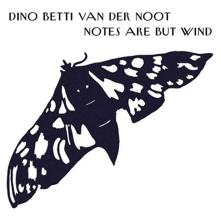 Dino Betti Van Der Noot: Notes Are but Wind