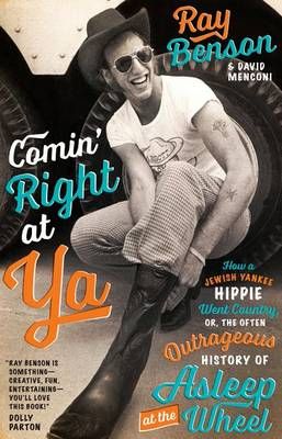 Comin' Right at Ya: How a Jewish Yankee Hippie Went Country, or, the Often Outrageous History of Asleep at the Wheel