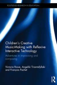 Children's Creative Music-Making with Reflexive Interactive Technology: Adventures in improvising and composing