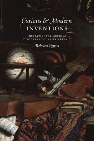 Curious and Modern Inventions: Instrumental Music as Discovery in Galileo's Italy