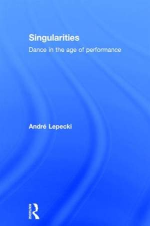 Singularities: Dance in the Age of Performance