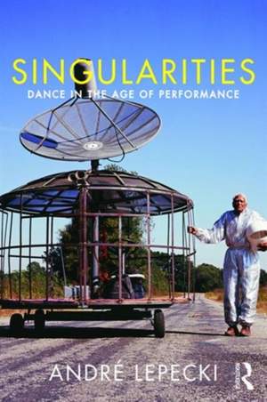 Singularities: Dance in the Age of Performance