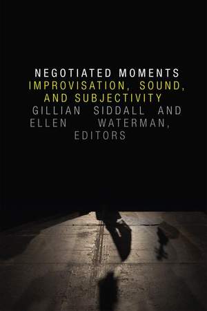 Negotiated Moments: Improvisation, Sound, and Subjectivity