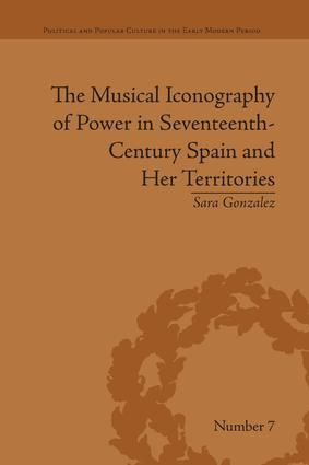 Musical Iconography of Power in Seventeenth-Century Spain and Her Territories, The