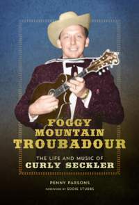 Foggy Mountain Troubadour: The Life and Music of Curly Seckler