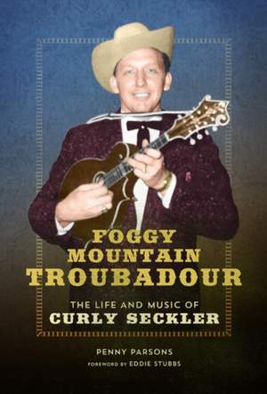 Foggy Mountain Troubadour: The Life and Music of Curly Seckler