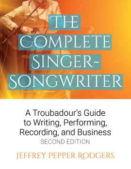 The Complete Singer-Songwriter: A Troubadour's Guide to Writing, Performing, Recording & Business