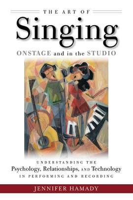 The Art of Singing Onstage and in the Studio: Understanding the Psychology, Relationships and Technology in Performing and Recording