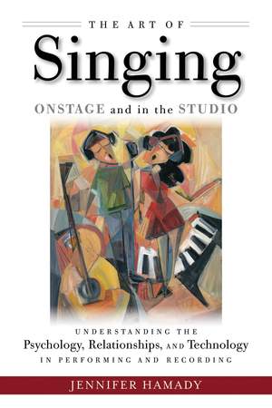 The Art of Singing Onstage and in the Studio: Understanding the Psychology, Relationships and Technology in Performing and Recording