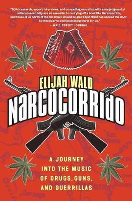 Narcocorrido: A Journey into the Music of Drugs, Guns, and Guerrillas