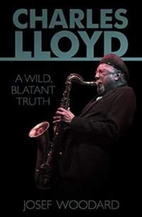 Charles Lloyd: A Wild, Blatant Truth