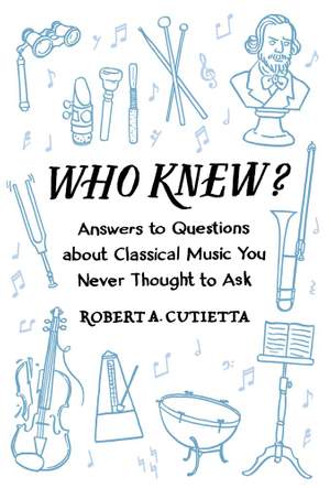 Who Knew?: Answers to Questions about Classical Music you Never Thought to Ask