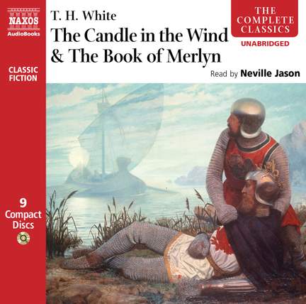 T. H. White: The Candle in the Wind & The Book of Merlyn (unabridged)