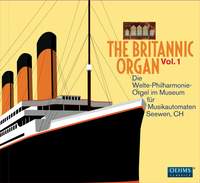 The Britannic Organ, Vol. 1: The Welte Philharmonie Organ in the Museum für Musikautomaten in Seewen