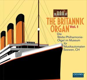 The Britannic Organ, Vol. 1: The Welte Philharmonie Organ in the Museum für Musikautomaten in Seewen Product Image
