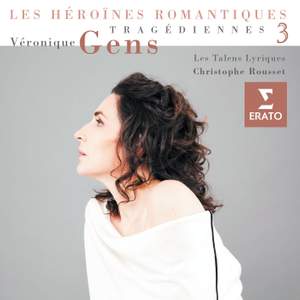 Véronique Gens: Tragediennes 3 (Les Héroïnes Romantiques)