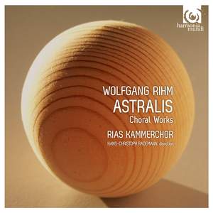 Wolfgang Rihm: Astralis & Other Choral Works