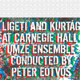 Ligeti and Kurtág at Carnegie Hall
